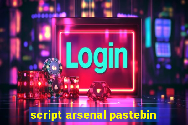 script arsenal pastebin